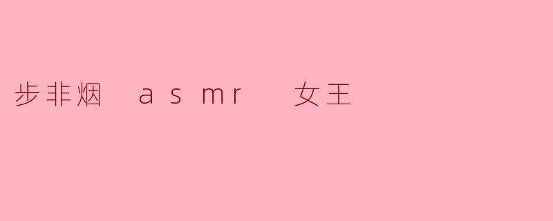 步非烟:ASMR女王的魅力之声